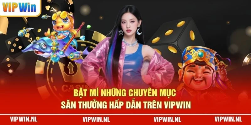 Bật mí những chuyên mục săn thưởng hấp dẫn trên VIPWIN