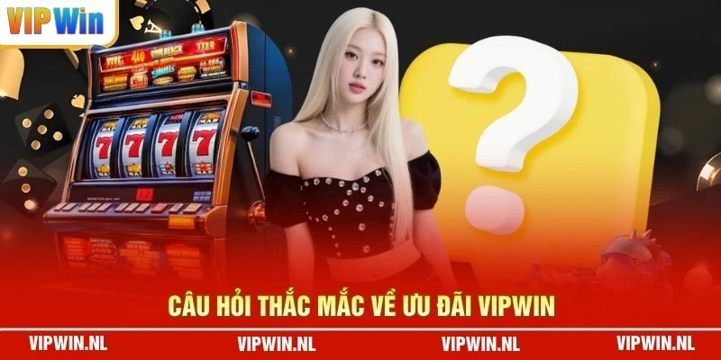 Câu hỏi thắc mắc về ưu đãi VIPWIN