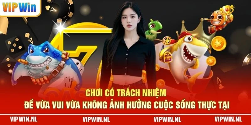 Chơi có trách nhiệm đề vừa vui vừa không ảnh hưởng cuộc sống thực tại