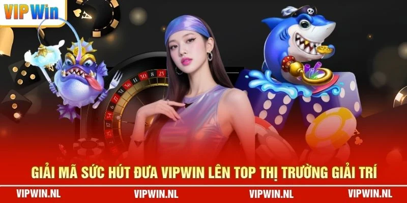 Giải mã sức hút đưa VIPWIN lên top thị trường giải trí