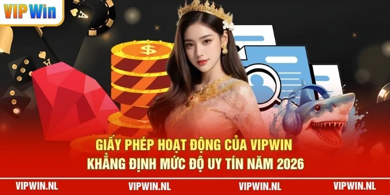Giấy phép hoạt động của VIPWIN khẳng định mức độ uy tín năm 2026