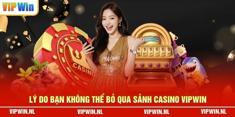 Lý do bạn không thể bỏ qua sảnh casino VIPWIN
