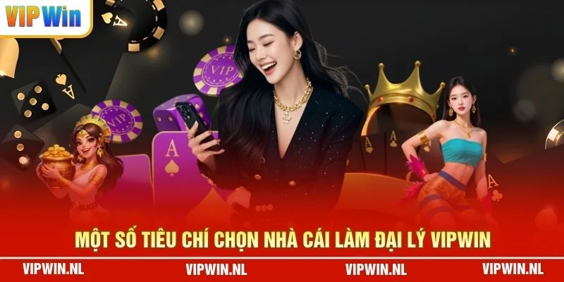 Một số tiêu chí chọn nhà cái làm đại lý VIPWIN 