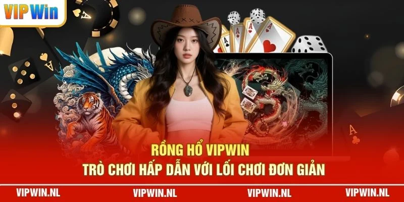 Rồng Hổ VIPWIN trò chơi hấp dẫn với lối chơi đơn giản