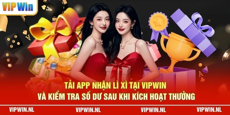 Tải app nhận lì xì tại VIPWIN và kiểm tra số dư sau khi kích hoạt thưởng