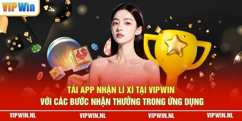 Tải app nhận lì xì tại VIPWIN với các bước nhận thưởng trong ứng dụng